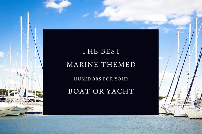 The Best Marine Themed Humidors for your Boat or Yacht